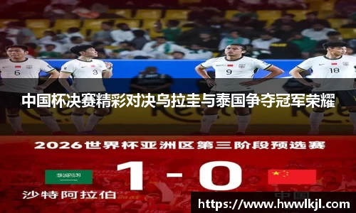 中国杯决赛精彩对决乌拉圭与泰国争夺冠军荣耀